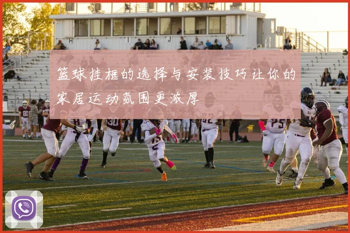篮球挂框的选择与安装技巧让你的家居运动氛围更浓厚