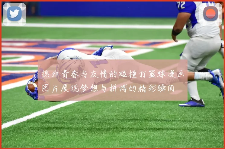 热血青春与友情的碰撞打篮球漫画图片展现梦想与拼搏的精彩瞬间