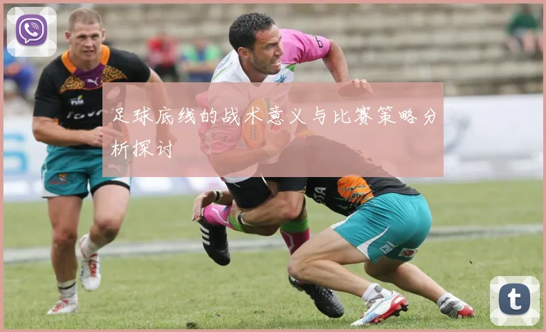 足球底线的战术意义与比赛策略分析探讨